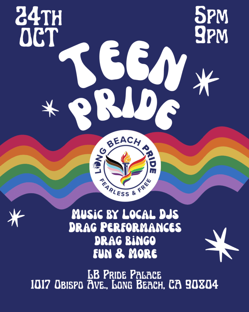 Flyer: Teen Pride, October 24, 5–9 PM at LB Pride Palace, 1017 Obispo Ave, Long Beach. Music by local DJs, drag performances, drag bingo and more.